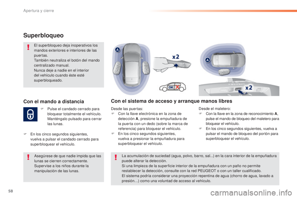 Peugeot 308 2016 Manual del propietario (in Spanish) 58
308_es_Chap02_ouvertures_ed02-2015
Superbloqueo
El superbloqueo deja inoperativos los
mandos exteriores e interiores de las
puertas.
También neutraliza el botón del mando
centralizado manual.
Peugeot 308 2016 Manual del propietario (in Spanish) 58
308_es_Chap02_ouvertures_ed02-2015
Superbloqueo
El superbloqueo deja inoperativos los
mandos exteriores e interiores de las
puertas.
También neutraliza el botón del mando
centralizado manual.