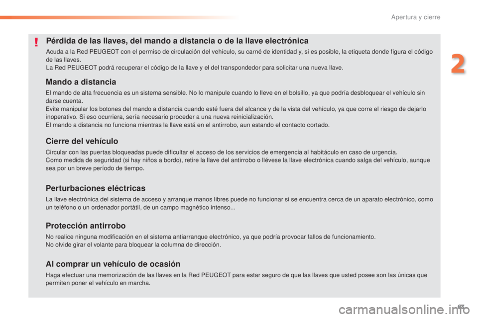 Peugeot 308 2016  Manual del propietario (in Spanish) 63
308_es_Chap02_ouvertures_ed02-2015
Pérdida de las llaves, del mando a distancia o de la llave electrónica
Acuda a la Red PEUGEOT con el permiso de circulación del vehículo, su carné de identid