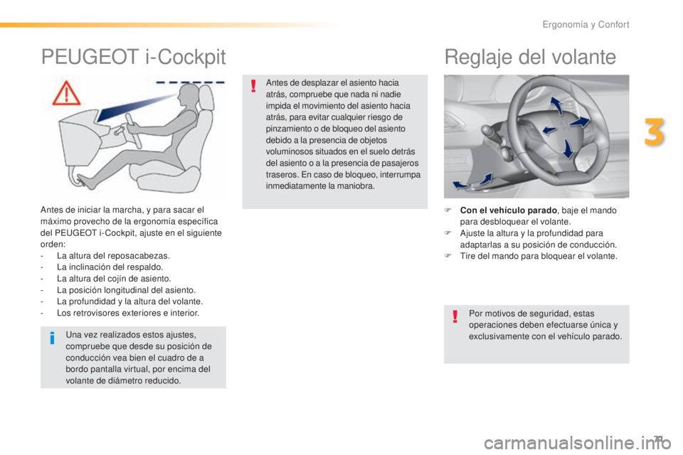 Peugeot 308 2016  Manual del propietario (in Spanish) 71
308_es_Chap03_ergonomie-et-confort_ed02-2015
Reglaje del volante
F Con el vehículo parado, baje el mando 
para desbloquear el volante.
F
 
A
 juste la altura y la profundidad para 
adaptarlas a su