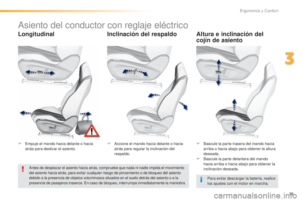 Peugeot 308 2016  Manual del propietario (in Spanish) 73
308_es_Chap03_ergonomie-et-confort_ed02-2015
Asiento del conductor con reglaje eléctrico
LongitudinalInclinación del respaldo Altura e inclinación del 
cojín de asiento
Para evitar descargar la