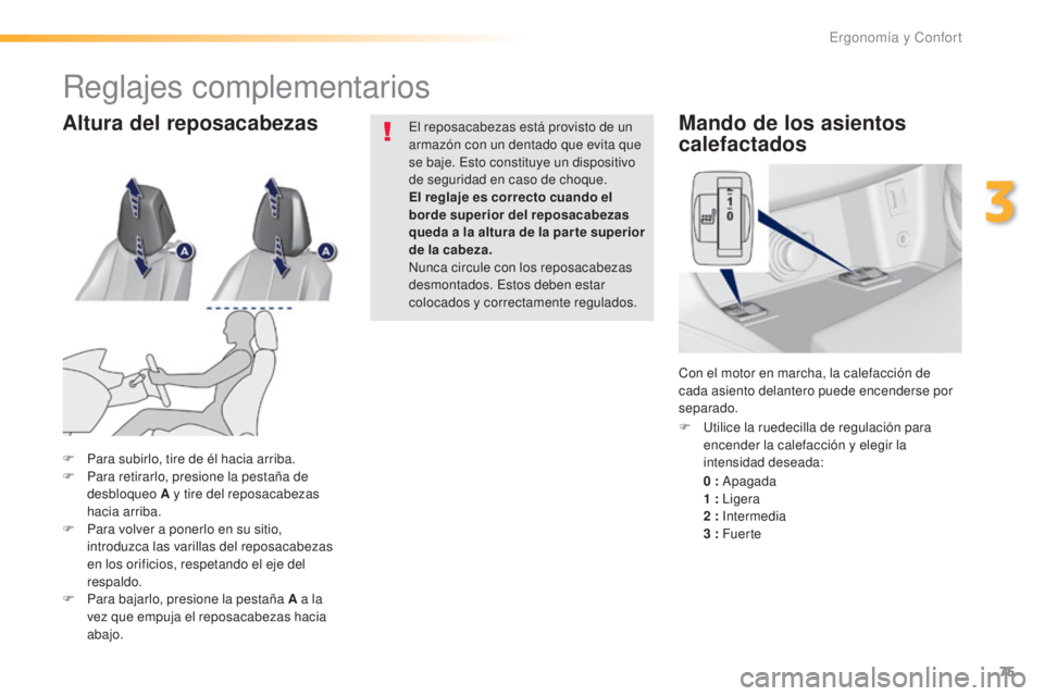 Peugeot 308 2016  Manual del propietario (in Spanish) 75
308_es_Chap03_ergonomie-et-confort_ed02-2015
Mando de los asientos 
calefactados
0 : Apagada
1   : Ligera
2
  : Intermedia
3
  : Fuer te
F
 
U
 tilice la ruedecilla de regulación para 
encender la