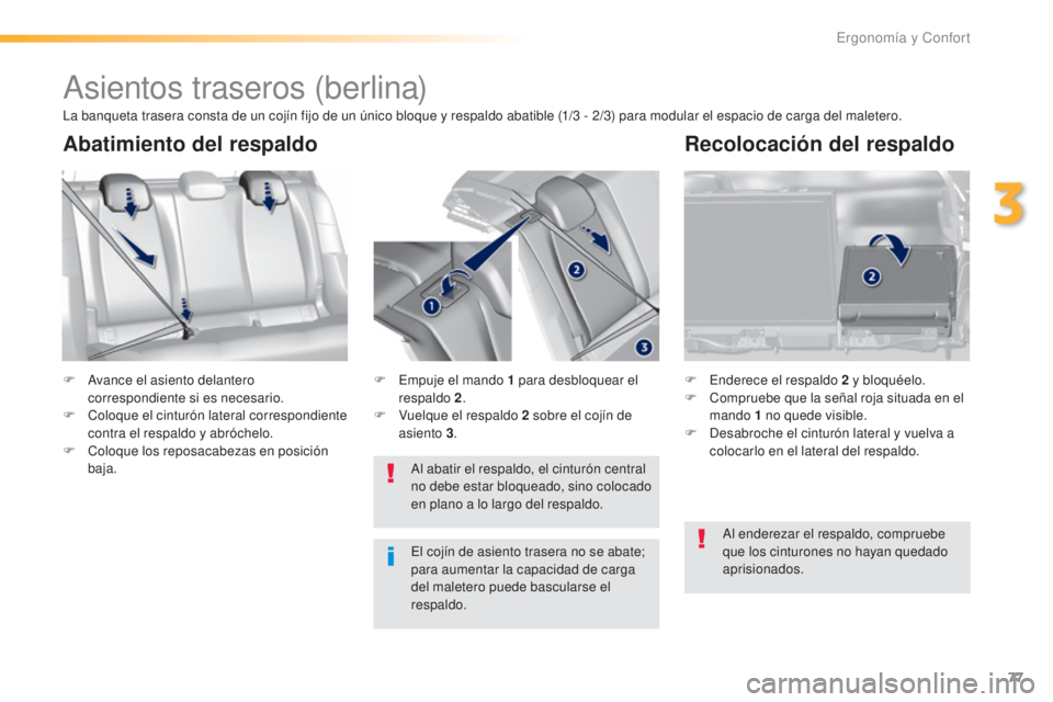 Peugeot 308 2016  Manual del propietario (in Spanish) 77
308_es_Chap03_ergonomie-et-confort_ed02-2015
Asientos traseros (berlina)
F Avance el asiento delantero correspondiente si es necesario.
F
 
C
 oloque el cinturón lateral correspondiente 
contra el