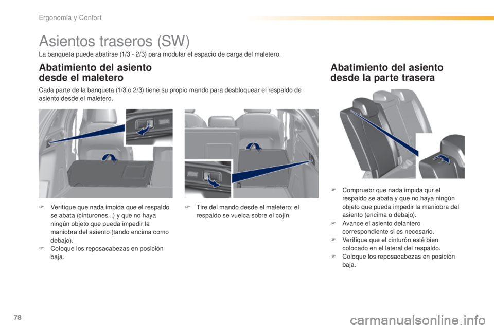 Peugeot 308 2016  Manual del propietario (in Spanish) 78
308_es_Chap03_ergonomie-et-confort_ed02-2015
Asientos traseros (SW)
La banqueta puede abatirse (1/3 - 2/3) para modular el espacio de carga del maletero.
C ada parte de la banqueta (1/3   o 2/3) ti