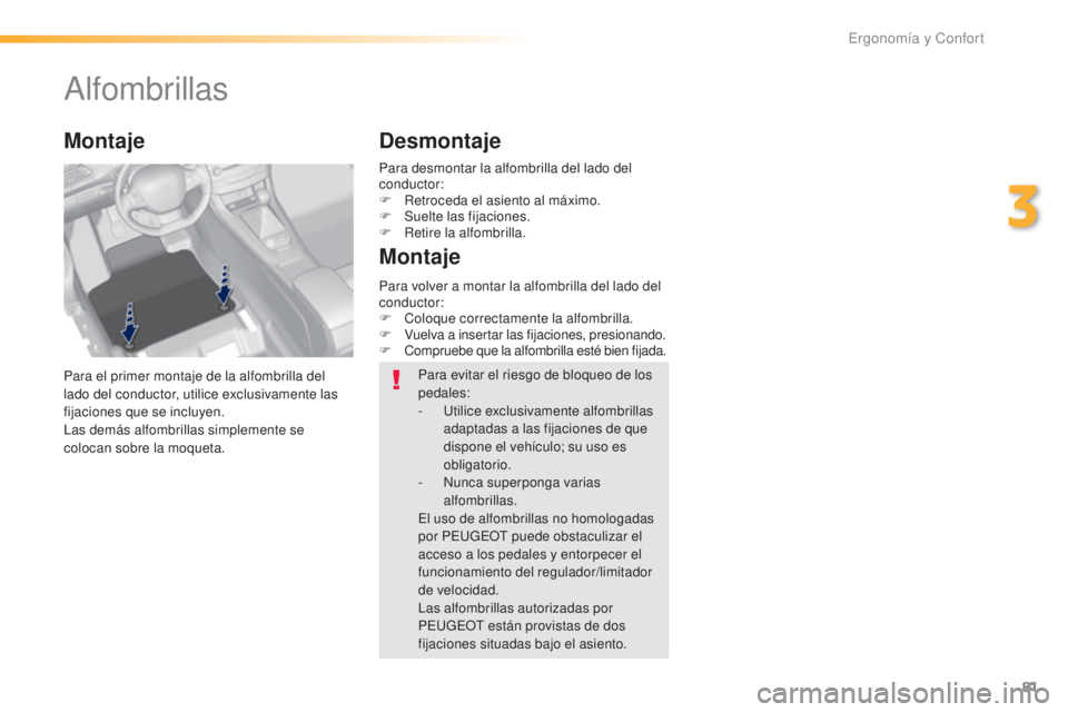 Peugeot 308 2016 Manual del propietario (in Spanish) 81
308_es_Chap03_ergonomie-et-confort_ed02-2015
Alfombrillas
Para el primer montaje de la alfombrilla del
lado del conductor, utilice exclusivamente las
fijaciones que se incluyen.
Las demás alfomb Peugeot 308 2016 Manual del propietario (in Spanish) 81
308_es_Chap03_ergonomie-et-confort_ed02-2015
Alfombrillas
Para el primer montaje de la alfombrilla del
lado del conductor, utilice exclusivamente las
fijaciones que se incluyen.
Las demás alfomb