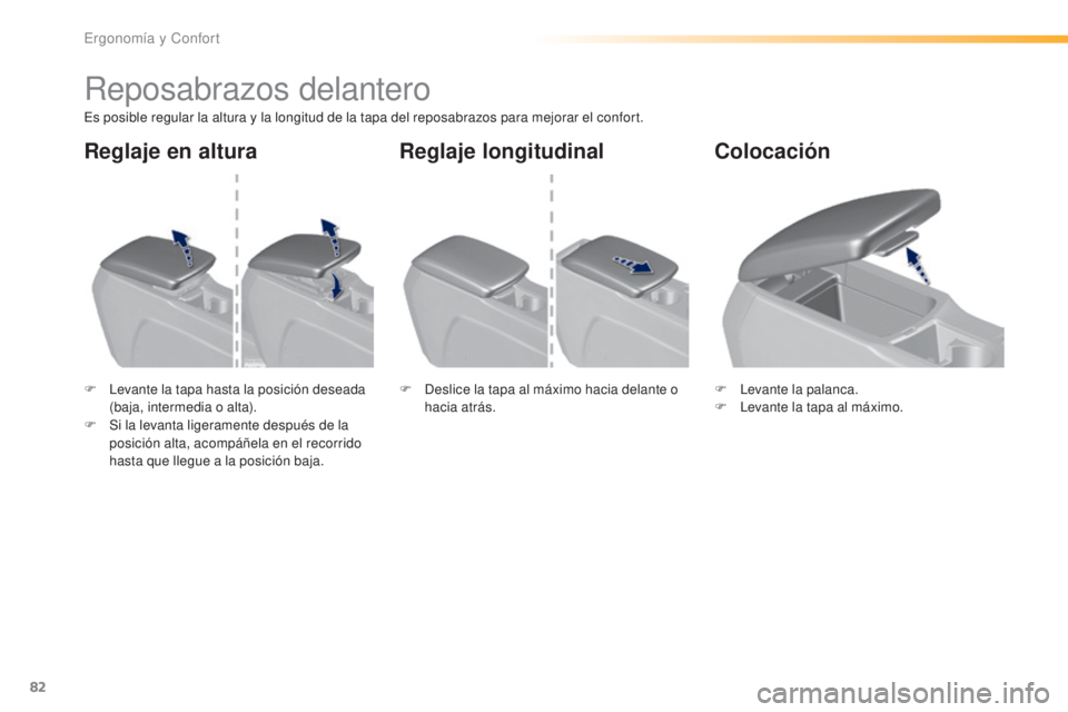 Peugeot 308 2016 Manual del propietario (in Spanish) 82
308_es_Chap03_ergonomie-et-confort_ed02-2015
Reposabrazos delantero
Es posible regular la altura y la longitud de la tapa del reposabrazos para mejorar el confort.
F
L
evante la tapa hasta la pos Peugeot 308 2016 Manual del propietario (in Spanish) 82
308_es_Chap03_ergonomie-et-confort_ed02-2015
Reposabrazos delantero
Es posible regular la altura y la longitud de la tapa del reposabrazos para mejorar el confort.
F
L
evante la tapa hasta la pos