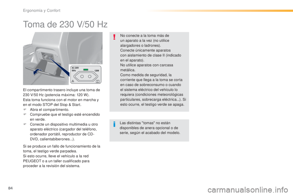 Peugeot 308 2016 Manual del propietario (in Spanish) 84
308_es_Chap03_ergonomie-et-confort_ed02-2015
Toma de 230 V/50 Hz
El compartimento trasero incluye una toma de
230 V/50 Hz (potencia máxima: 120 W).
Esta toma funciona con el motor en marcha Peugeot 308 2016 Manual del propietario (in Spanish) 84
308_es_Chap03_ergonomie-et-confort_ed02-2015
Toma de 230 V/50 Hz
El compartimento trasero incluye una toma de
230 V/50 Hz (potencia máxima: 120 W).
Esta toma funciona con el motor en marcha