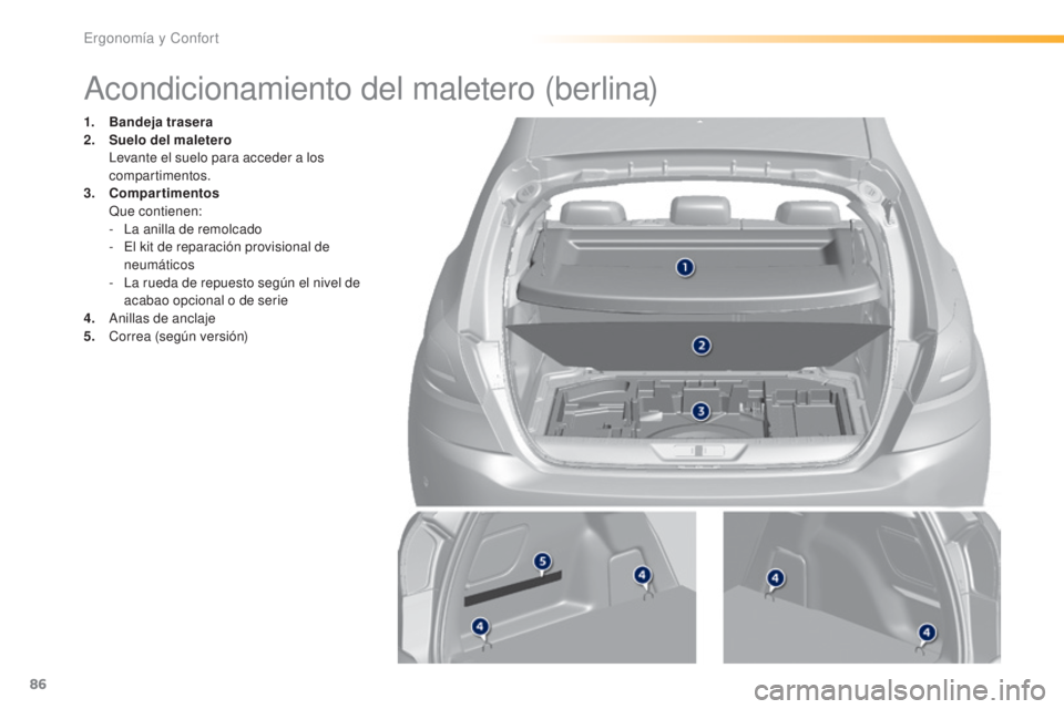 Peugeot 308 2016 Manual del propietario (in Spanish) 86
308_es_Chap03_ergonomie-et-confort_ed02-2015
Acondicionamiento del maletero (berlina)
1. Bandeja trasera
2. Suelo del maletero
L
evante el suelo para acceder a los
compartimentos.
3.
C
ompart Peugeot 308 2016 Manual del propietario (in Spanish) 86
308_es_Chap03_ergonomie-et-confort_ed02-2015
Acondicionamiento del maletero (berlina)
1. Bandeja trasera
2. Suelo del maletero
L
evante el suelo para acceder a los
compartimentos.
3.
C
ompart