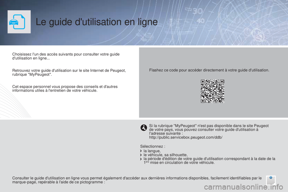 Peugeot 308 2016 Manuel du propriétaire (in French) Le guide d'utilisation en ligne
Choisissez l'un des accès suivants pour consulter votre guide
d'utilisation en ligne...
Consulter le guide d'utilisation en ligne vous permet égaleme Peugeot 308 2016 Manuel du propriétaire (in French) Le guide d'utilisation en ligne
Choisissez l'un des accès suivants pour consulter votre guide
d'utilisation en ligne...
Consulter le guide d'utilisation en ligne vous permet égaleme