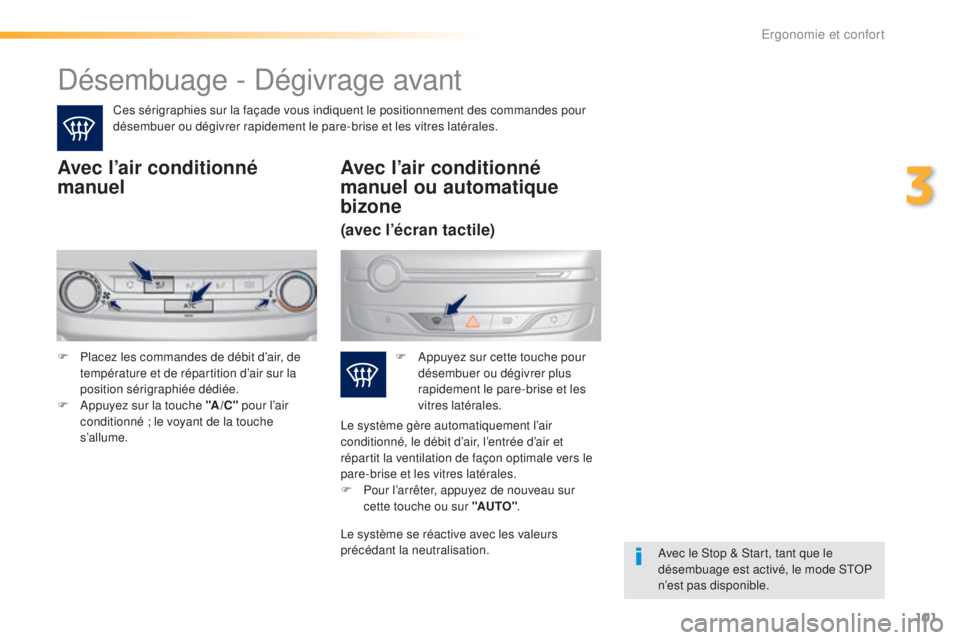 Peugeot 308 2016 Manuel du propriétaire (in French) 101
Désembuage - Dégivrage avant
Ces sérigraphies sur la façade vous indiquent le positionnement des commandes pour
désembuer ou dégivrer rapidement le pare-brise et les vitres latérales.
Avec Peugeot 308 2016 Manuel du propriétaire (in French) 101
Désembuage - Dégivrage avant
Ces sérigraphies sur la façade vous indiquent le positionnement des commandes pour
désembuer ou dégivrer rapidement le pare-brise et les vitres latérales.
Avec