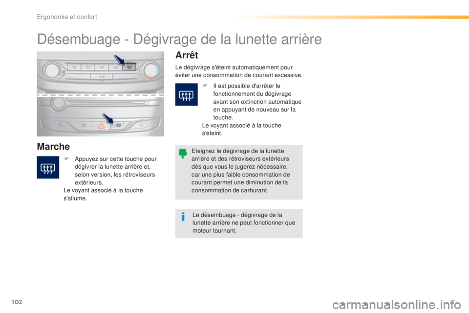 Peugeot 308 2016 Manuel du propriétaire (in French) 102
Désembuage - Dégivrage de la lunette arrière
MarcheArrêt
F Appuyez sur cette touche pour
dégivrer la lunette arrière et,
selon version, les rétroviseurs
extérieurs.
Le voyant associé Peugeot 308 2016 Manuel du propriétaire (in French) 102
Désembuage - Dégivrage de la lunette arrière
MarcheArrêt
F Appuyez sur cette touche pour
dégivrer la lunette arrière et,
selon version, les rétroviseurs
extérieurs.
Le voyant associé