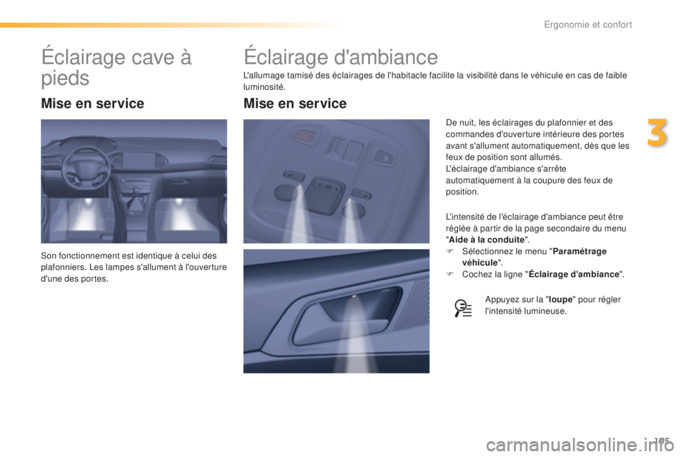 Peugeot 308 2016 Manuel du propriétaire (in French) 105
Éclairage d'ambiance
L'allumage tamisé des éclairages de l'habitacle facilite la visibilité dans le véhicule en cas de faible
luminosité.L'intensité de l'éclairage d Peugeot 308 2016 Manuel du propriétaire (in French) 105
Éclairage d'ambiance
L'allumage tamisé des éclairages de l'habitacle facilite la visibilité dans le véhicule en cas de faible
luminosité.L'intensité de l'éclairage d