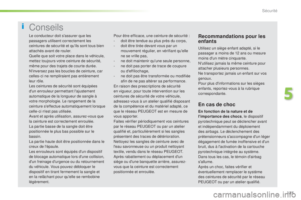 Peugeot 308 2016 Manuel du propriétaire (in French) 125
Conseils
Recommandations pour les
enfants
Utilisez un siège enfant adapté, si le
passager a moins de 12 ans ou mesure
moins d'un mètre cinquante.
N'utilisez jamais la même ceinture Peugeot 308 2016 Manuel du propriétaire (in French) 125
Conseils
Recommandations pour les
enfants
Utilisez un siège enfant adapté, si le
passager a moins de 12 ans ou mesure
moins d'un mètre cinquante.
N'utilisez jamais la même ceinture