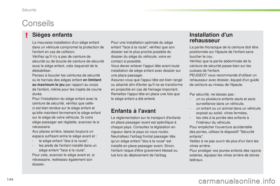 Peugeot 308 2016  Manuel du propriétaire (in French) 144
Sièges enfantsInstallation d'un 
rehausseur
Conseils
La réglementation sur le transport d'enfants 
en place passager avant est spécifique à 
chaque pays. Consultez la législation en 
