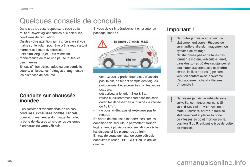 Peugeot 308 2016  Manuel du propriétaire (in French) 146
Quelques conseils de conduite
Dans tous les cas, respectez le code de la 
route et soyez vigilant quelles que soient les 
conditions de circulation.
Gardez votre attention sur la circulation et vo