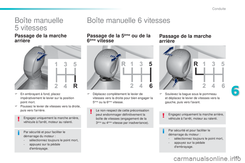 Peugeot 308 2016  Manuel du propriétaire (in French) 163
Engagez uniquement la marche arrière, 
véhicule à l'arrêt, moteur au ralenti.
Par sécurité et pour faciliter le 
démarrage du moteur  :
-
 
s
 électionnez toujours le point mort,
-
 
a