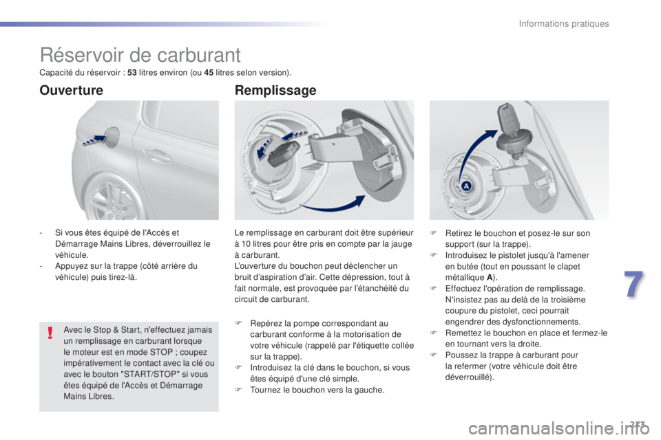 Peugeot 308 2016 Manuel du propriétaire (in French) 213
Réservoir de carburant
Le remplissage en carburant doit être supérieur
à 10 litres pour être pris en compte par la jauge
à carburant.
L’ouverture du bouchon peut déclencher un
bruit d Peugeot 308 2016 Manuel du propriétaire (in French) 213
Réservoir de carburant
Le remplissage en carburant doit être supérieur
à 10 litres pour être pris en compte par la jauge
à carburant.
L’ouverture du bouchon peut déclencher un
bruit d
