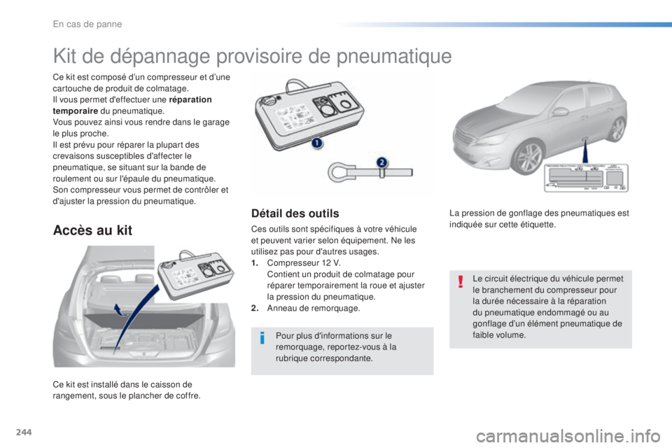 Peugeot 308 2016 Manuel du propriétaire (in French) 244
Ce kit est installé dans le caisson de
rangement, sous le plancher de coffre. Ce kit est composé d’un compresseur et d’une
cartouche de produit de colmatage.
Il vous permet d'effectuer Peugeot 308 2016 Manuel du propriétaire (in French) 244
Ce kit est installé dans le caisson de
rangement, sous le plancher de coffre. Ce kit est composé d’un compresseur et d’une
cartouche de produit de colmatage.
Il vous permet d'effectuer