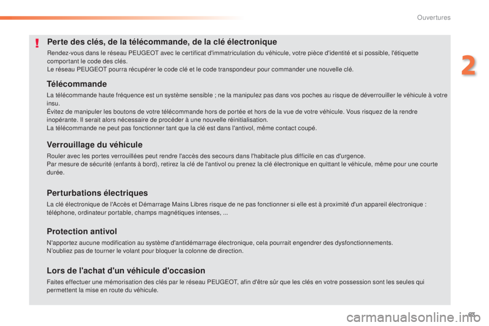 Peugeot 308 2016  Manuel du propriétaire (in French) 63
Perte des clés, de la télécommande, de la clé électronique
Rendez-vous dans le réseau PEUGEOT avec le certificat d'immatriculation du véhicule, votre pièce d'identité et si possibl