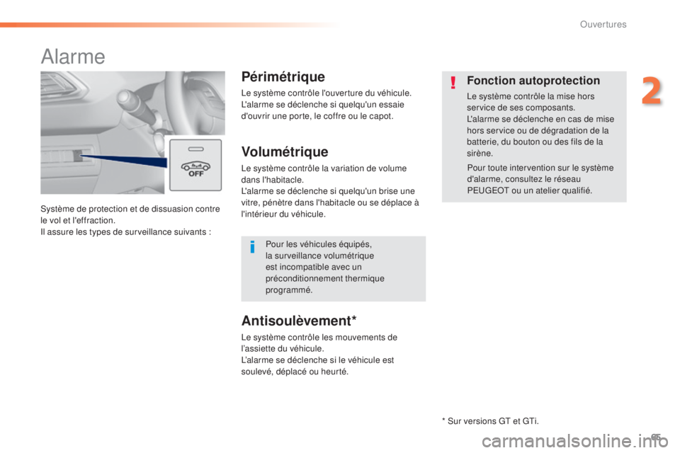 Peugeot 308 2016  Manuel du propriétaire (in French) 65
Système de protection et de dissuasion contre 
le vol et l'effraction.
Il assure les types de surveillance suivants :
Alarme
Périmétrique
Le système contrôle l'ouverture du véhicule.
