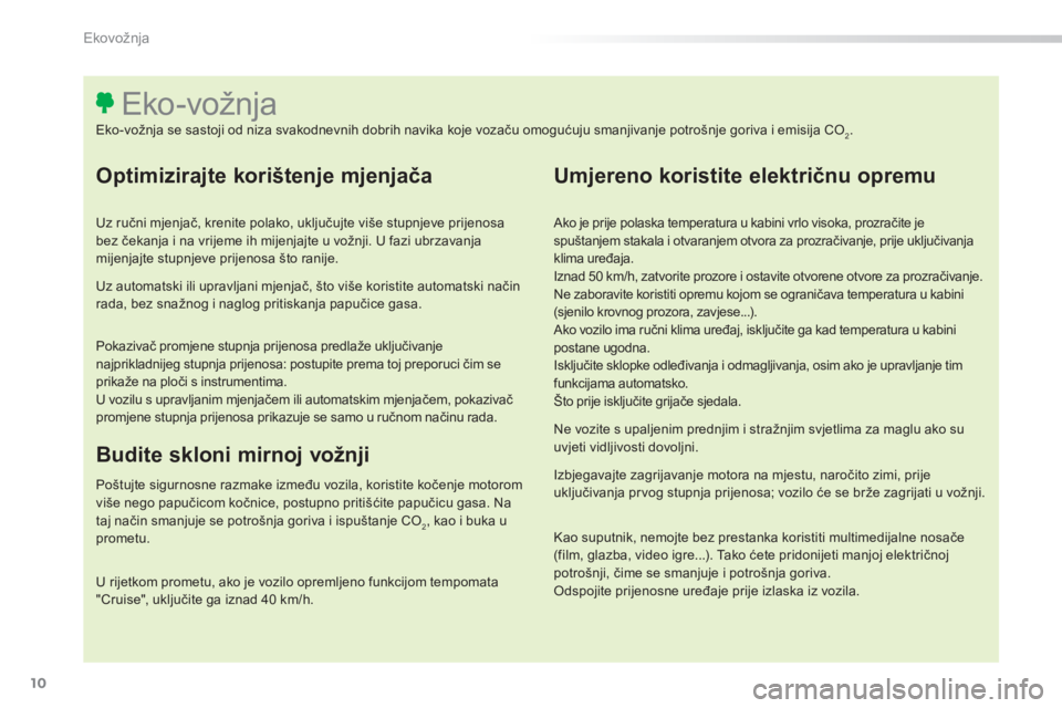 Peugeot 308 2016  Vodič za korisnike (in Croatian) 10
308_hr_Chap00c_eco-conduite_ed02-2015
Optimizirajte korištenje mjenjača
Uz ručni mjenjač, krenite polako, uključujte više stupnjeve prijenosa 
bez čekanja i na vrijeme ih mijenjajte u vožnj