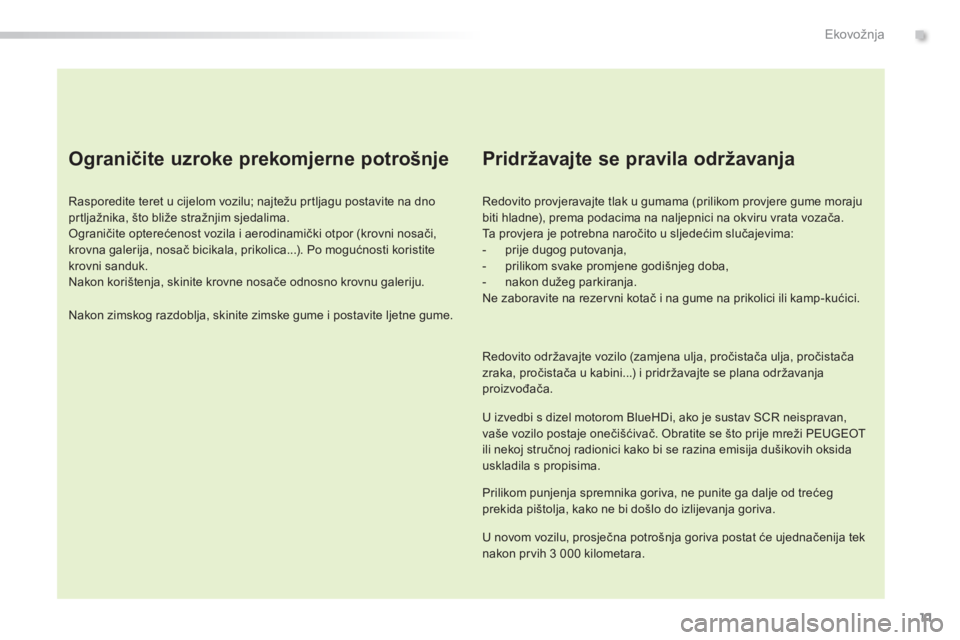 Peugeot 308 2016  Vodič za korisnike (in Croatian) 11
308_hr_Chap00c_eco-conduite_ed02-2015
Ograničite uzroke prekomjerne potrošnje
Rasporedite teret u cijelom vozilu; najtežu prtljagu postavite na dno 
prtljažnika, što bliže stražnjim sjedalim