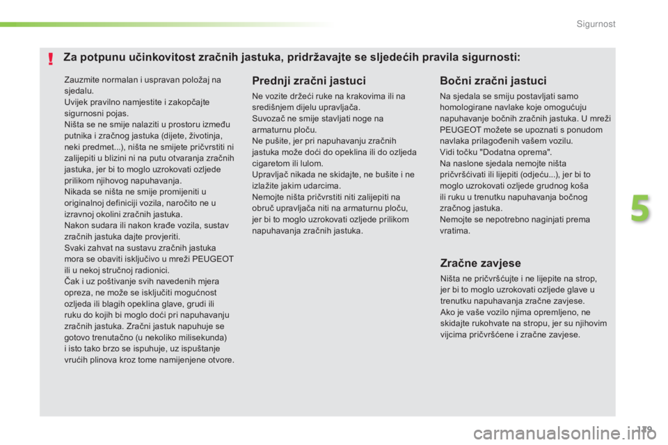 Peugeot 308 2016 Vodič za korisnike (in Croatian) 129
308_hr_Chap05_securite_ed02-2015
Zauzmite normalan i uspravan položaj na
sjedalu.
Uvijek pravilno namjestite i zakopčajte
sigurnosni pojas.
Ništa se ne smije nalaziti u prostoru između
putn Peugeot 308 2016 Vodič za korisnike (in Croatian) 129
308_hr_Chap05_securite_ed02-2015
Zauzmite normalan i uspravan položaj na
sjedalu.
Uvijek pravilno namjestite i zakopčajte
sigurnosni pojas.
Ništa se ne smije nalaziti u prostoru između
putn