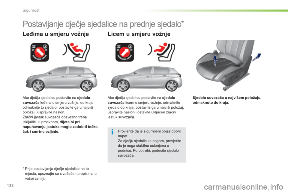 Peugeot 308 2016 Vodič za korisnike (in Croatian) 132
308_hr_Chap05_securite_ed02-2015
Sjedalo suvozača u najvišem položaju,
odmaknuto do kraja.
Leđima u smjeru vožnje
Postavljanje dječje sjedalice na prednje sjedalo*
Licem u smjeru vožnje
Pr Peugeot 308 2016 Vodič za korisnike (in Croatian) 132
308_hr_Chap05_securite_ed02-2015
Sjedalo suvozača u najvišem položaju,
odmaknuto do kraja.
Leđima u smjeru vožnje
Postavljanje dječje sjedalice na prednje sjedalo*
Licem u smjeru vožnje
Pr
