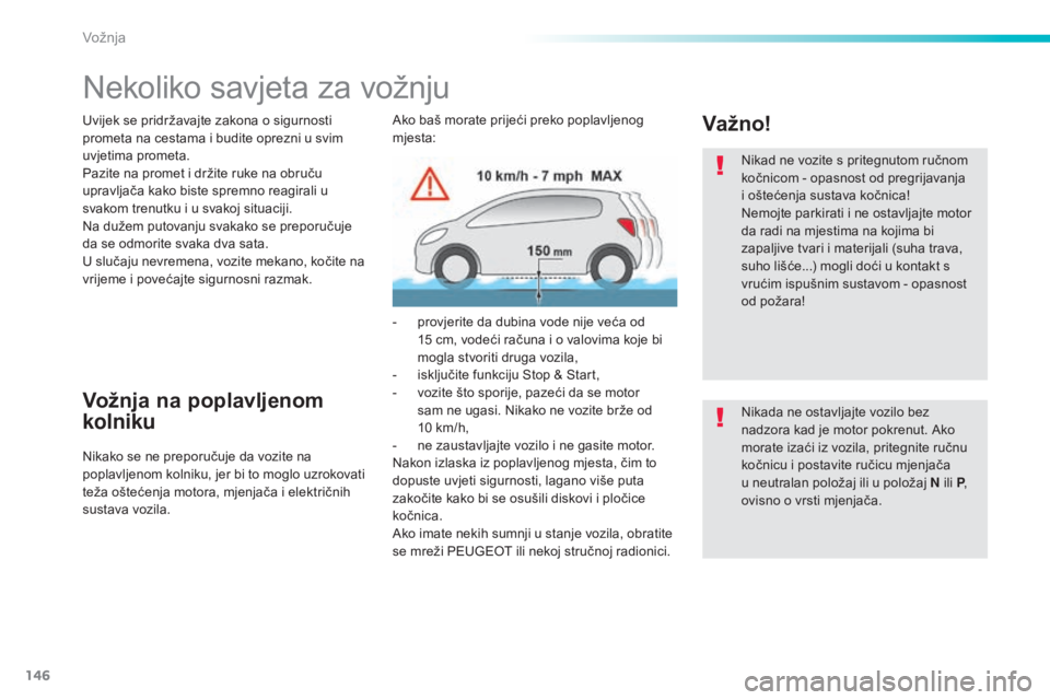 Peugeot 308 2016 Vodič za korisnike (in Croatian) 146
308_hr_Chap06_conduite_ed02-2015
Nekoliko savjeta za vožnju
Uvijek se pridržavajte zakona o sigurnosti
prometa na cestama i budite oprezni u svim
uvjetima prometa.
Pazite na promet i držite r Peugeot 308 2016 Vodič za korisnike (in Croatian) 146
308_hr_Chap06_conduite_ed02-2015
Nekoliko savjeta za vožnju
Uvijek se pridržavajte zakona o sigurnosti
prometa na cestama i budite oprezni u svim
uvjetima prometa.
Pazite na promet i držite r