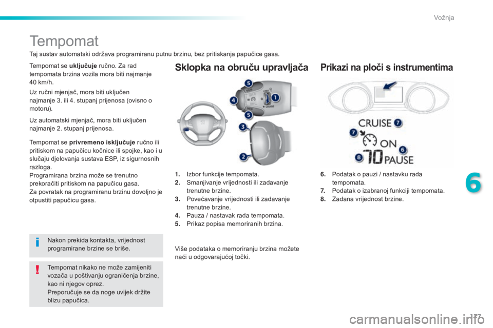 Peugeot 308 2016  Vodič za korisnike (in Croatian) 177
308_hr_Chap06_conduite_ed02-2015
Sklopka na obruču upravljača
6. Podatak o pauzi / nastavku rada tempomata.
7.
 P

odatak o izabranoj funkciji tempomata.
8.
 Z

adana vrijednost brzine.
Tempomat