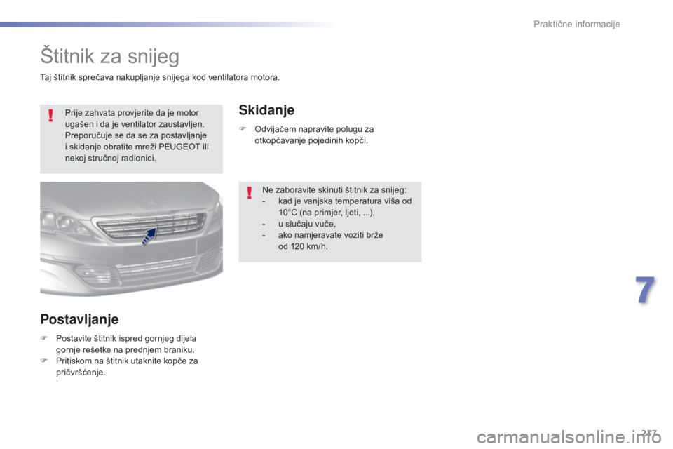 Peugeot 308 2016 Vodič za korisnike (in Croatian) 217
308_hr_Chap07_info-pratiques_ed02-2015
Štitnik za snijeg
Prije zahvata provjerite da je motor
ugašen i da je ventilator zaustavljen.
Preporučuje se da se za postavljanje
i skidanje obratite Peugeot 308 2016 Vodič za korisnike (in Croatian) 217
308_hr_Chap07_info-pratiques_ed02-2015
Štitnik za snijeg
Prije zahvata provjerite da je motor
ugašen i da je ventilator zaustavljen.
Preporučuje se da se za postavljanje
i skidanje obratite