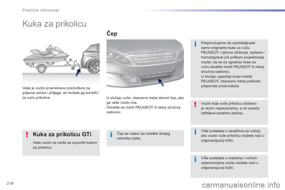 Peugeot 308 2016 Vodič za korisnike (in Croatian) 218
308_hr_Chap07_info-pratiques_ed02-2015
Kuka za prikolicu
Preporučujemo da upotrebljavate
samo originalne kuke za vuču
PEUGEOT i njihova ožičenja, ispitane i
homologirane još prilikom proje Peugeot 308 2016 Vodič za korisnike (in Croatian) 218
308_hr_Chap07_info-pratiques_ed02-2015
Kuka za prikolicu
Preporučujemo da upotrebljavate
samo originalne kuke za vuču
PEUGEOT i njihova ožičenja, ispitane i
homologirane još prilikom proje