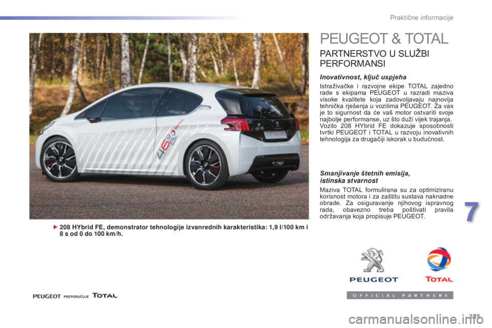 Peugeot 308 2016 Vodič za korisnike (in Croatian) 225
308_hr_Chap07_info-pratiques_ed02-2015
PEUGEOT & TOTAL
PARTNERSTVO U SLUŽBI
P
ERFORMANSI
Inovativnost, ključ uspjeha
Istraživačke i razvojne ekipe TOTAL zajedno
rade s ekipama PEUGE Peugeot 308 2016 Vodič za korisnike (in Croatian) 225
308_hr_Chap07_info-pratiques_ed02-2015
PEUGEOT & TOTAL
PARTNERSTVO U SLUŽBI
P
ERFORMANSI
Inovativnost, ključ uspjeha
Istraživačke i razvojne ekipe TOTAL zajedno
rade s ekipama PEUGE