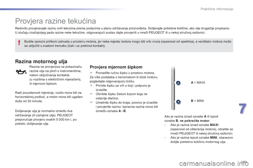 Peugeot 308 2016 Vodič za korisnike (in Croatian) 229
308_hr_Chap07_info-pratiques_ed02-2015
Provjera razine tekućina
Budite oprezni prilikom zahvata u prostoru motora, jer neka mjesta motora mogu biti vrlo vruća (opasnost od opeklina), a ventilato Peugeot 308 2016 Vodič za korisnike (in Croatian) 229
308_hr_Chap07_info-pratiques_ed02-2015
Provjera razine tekućina
Budite oprezni prilikom zahvata u prostoru motora, jer neka mjesta motora mogu biti vrlo vruća (opasnost od opeklina), a ventilato