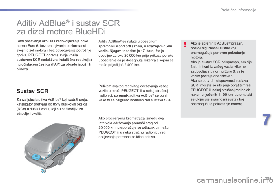 Peugeot 308 2016 Vodič za korisnike (in Croatian) 235
308_hr_Chap07_info-pratiques_ed02-2015
Aditiv AdBlue® i sustav SCR
za dizel motore BlueHDi
Radi poštivanja okoliša i zadovoljavanja nove
norme Euro 6, bez smanjivanja per formansi
svojih dize Peugeot 308 2016 Vodič za korisnike (in Croatian) 235
308_hr_Chap07_info-pratiques_ed02-2015
Aditiv AdBlue® i sustav SCR
za dizel motore BlueHDi
Radi poštivanja okoliša i zadovoljavanja nove
norme Euro 6, bez smanjivanja per formansi
svojih dize