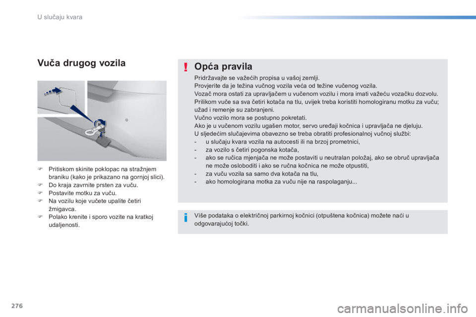Peugeot 308 2016 Vodič za korisnike (in Croatian) 276
308_hr_Chap08_En-cas-de-panne_ed02-2015
Opća pravila
Pridržavajte se važećih propisa u vašoj zemlji.
Provjerite da je težina vučnog vozila veća od težine vučenog vozila.
Vozač mora osta Peugeot 308 2016 Vodič za korisnike (in Croatian) 276
308_hr_Chap08_En-cas-de-panne_ed02-2015
Opća pravila
Pridržavajte se važećih propisa u vašoj zemlji.
Provjerite da je težina vučnog vozila veća od težine vučenog vozila.
Vozač mora osta