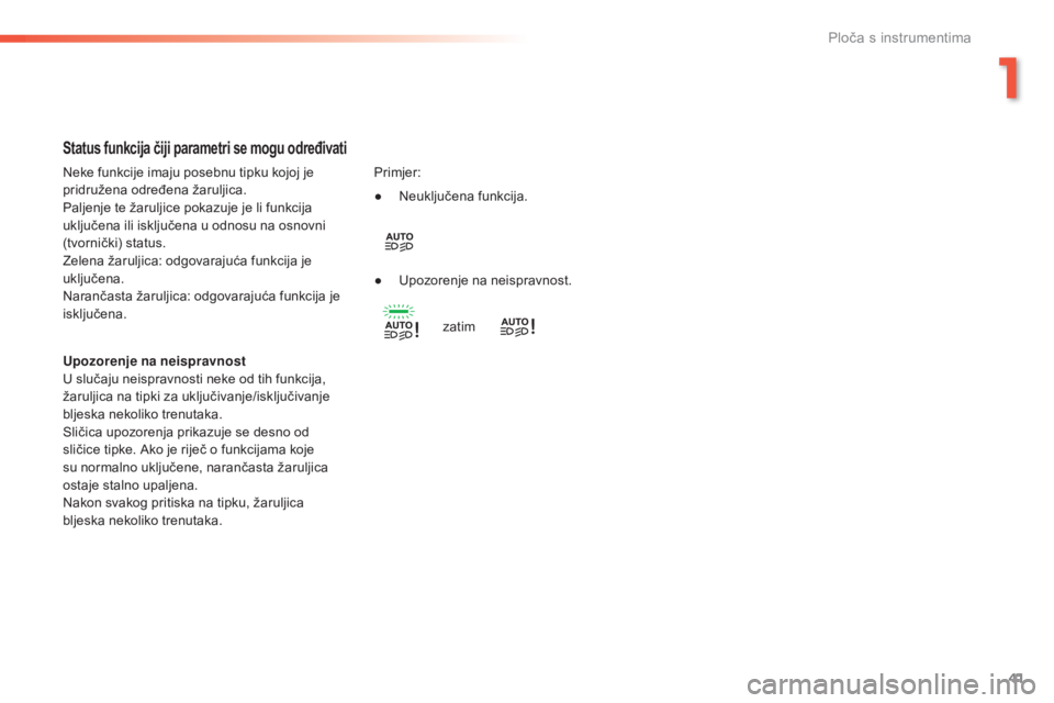 Peugeot 308 2016  Vodič za korisnike (in Croatian) 41
308_hr_Chap01_instruments-de-bord_ed02-2015
Status funkcija čiji parametri se mogu određivati
Upozorenje na neispravnost
U slučaju neispravnosti neke od tih funkcija, 
žaruljica na tipki za ukl