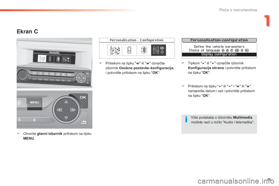 Peugeot 308 2016  Vodič za korisnike (in Croatian) 45
308_hr_Chap01_instruments-de-bord_ed02-2015
Više podataka o izborniku Multimedia 
možete naći u točki "Audio i telematika".
Ekran C
F Otvorite glavni izbornik  pritiskom na tipku 
MENU 