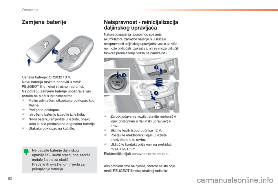 Peugeot 308 2016  Vodič za korisnike (in Croatian) 62
308_hr_Chap02_ouvertures_ed02-2015
Zamjena baterije
Oznaka baterije: CR2032 / 3 V.
N ovu bateriju možete nabaviti u mreži 
PEUGEOT ili u nekoj stručnoj radionici.
Na potrebu zamjene baterije upo