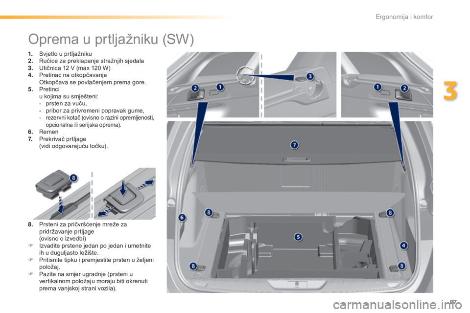 Peugeot 308 2016 Vodič za korisnike (in Croatian) 87
308_hr_Chap03_ergonomie-et-confort_ed02-2015
Oprema u prtljažniku (SW)
1. Svjetlo u prtljažniku
2. Ručice za preklapanje stražnjih sjedala
3.
U
tičnica 12 V (max 120 W)
4.
P
retinac na otk Peugeot 308 2016 Vodič za korisnike (in Croatian) 87
308_hr_Chap03_ergonomie-et-confort_ed02-2015
Oprema u prtljažniku (SW)
1. Svjetlo u prtljažniku
2. Ručice za preklapanje stražnjih sjedala
3.
U
tičnica 12 V (max 120 W)
4.
P
retinac na otk