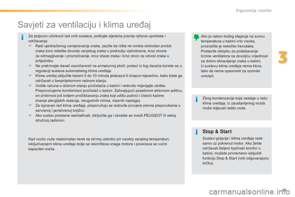 Peugeot 308 2016  Vodič za korisnike (in Croatian) 91
308_hr_Chap03_ergonomie-et-confort_ed02-2015
Za potpuno učinkovit rad ovih sustava, poštujte sljedeća pravila njihove upotrebe i 
održavanja:
F 
R
 adi ujednačenog usmjeravanja zraka, pazite d