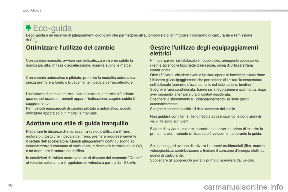 Peugeot 308 2016 Manuale del proprietario (in Italian) 10
308_it_Chap00c_eco-conduite_ed02-2015
Ottimizzare l'utilizzo del cambio
Con cambio manuale, avviare con delicatezza e inserire subito la
marcia più alta. In fase d'accelerazione, inserire Peugeot 308 2016 Manuale del proprietario (in Italian) 10
308_it_Chap00c_eco-conduite_ed02-2015
Ottimizzare l'utilizzo del cambio
Con cambio manuale, avviare con delicatezza e inserire subito la
marcia più alta. In fase d'accelerazione, inserire
