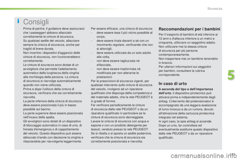 Peugeot 308 2016 Manuale del proprietario (in Italian) 125
308_it_Chap05_securite_ed02-2015
Consigli
Raccomandazioni per i bambini
Per il trasporto di bambini di età inferiore ai
12 anni o d'altezza inferiore a un metro e
cinquanta, utilizzare un s Peugeot 308 2016 Manuale del proprietario (in Italian) 125
308_it_Chap05_securite_ed02-2015
Consigli
Raccomandazioni per i bambini
Per il trasporto di bambini di età inferiore ai
12 anni o d'altezza inferiore a un metro e
cinquanta, utilizzare un s