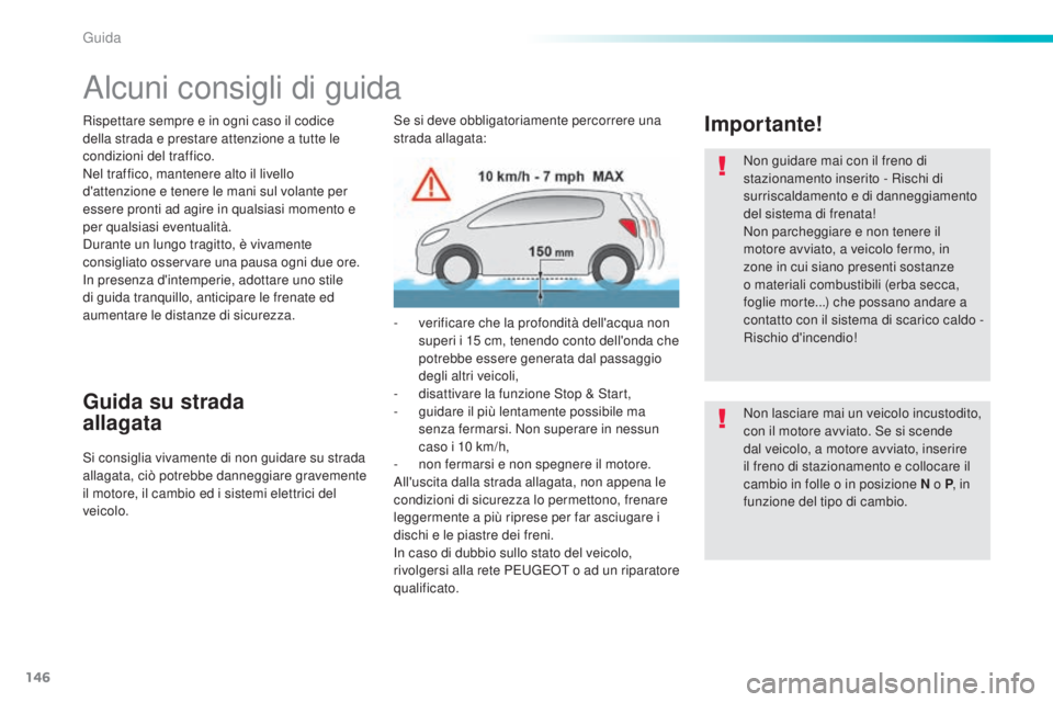 Peugeot 308 2016  Manuale del proprietario (in Italian) 146
308_it_Chap06_conduite_ed02-2015
Alcuni consigli di guida
Rispettare sempre e in ogni caso il codice 
della strada e prestare attenzione a tutte le 
condizioni del traffico.
Nel traffico, mantener