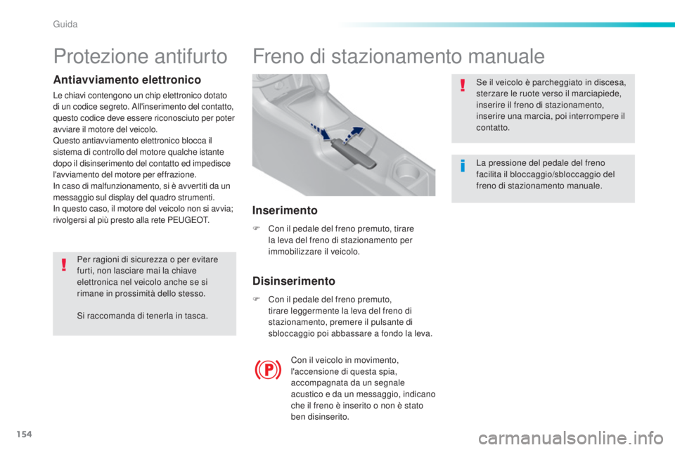 Peugeot 308 2016 Manuale del proprietario (in Italian) 154
308_it_Chap06_conduite_ed02-2015
Freno di stazionamento manuale
F Con il pedale del freno premuto, tirare la leva del freno di stazionamento per
immobilizzare il veicolo.
F
C
on il pedale del Peugeot 308 2016 Manuale del proprietario (in Italian) 154
308_it_Chap06_conduite_ed02-2015
Freno di stazionamento manuale
F Con il pedale del freno premuto, tirare la leva del freno di stazionamento per
immobilizzare il veicolo.
F
C
on il pedale del