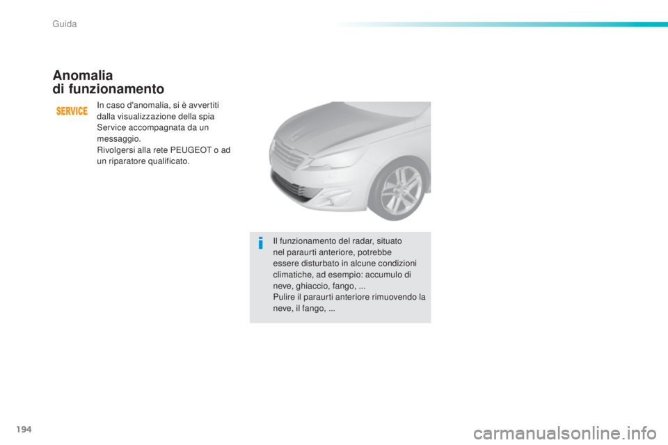 Peugeot 308 2016 Manuale del proprietario (in Italian) 194
308_it_Chap06_conduite_ed02-2015
Anomalia
di funzionamento
In caso d'anomalia, si è avvertiti
dalla visualizzazione della spia
Service accompagnata da un
messaggio.
Rivolgersi alla rete Peugeot 308 2016 Manuale del proprietario (in Italian) 194
308_it_Chap06_conduite_ed02-2015
Anomalia
di funzionamento
In caso d'anomalia, si è avvertiti
dalla visualizzazione della spia
Service accompagnata da un
messaggio.
Rivolgersi alla rete
