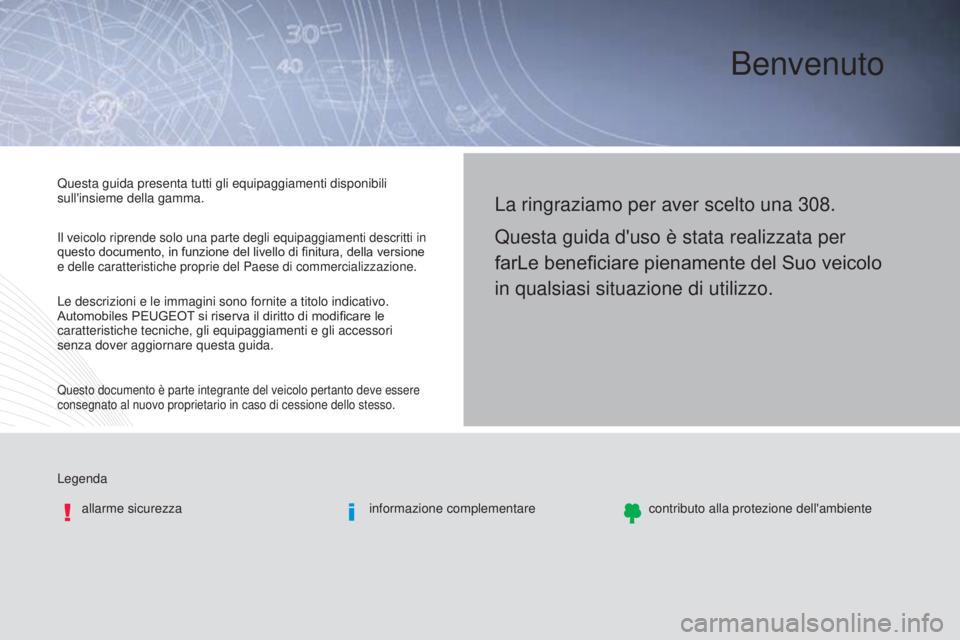 Peugeot 308 2016  Manuale del proprietario (in Italian) Benvenuto
Legendaallarme sicurezza informazione complementarecontributo alla protezione dell'ambiente
La ringraziamo per aver scelto una 308.
Questa guida d'uso è stata realizzata per 
farLe 