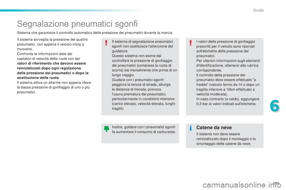 Peugeot 308 2016 Manuale del proprietario (in Italian) 209
308_it_Chap06_conduite_ed02-2015
Segnalazione pneumatici sgonfi
Il sistema sorveglia la pressione dei quattro
pneumatici, non appena il veicolo inizia a
muoversi.
Confronta le informazioni date Peugeot 308 2016 Manuale del proprietario (in Italian) 209
308_it_Chap06_conduite_ed02-2015
Segnalazione pneumatici sgonfi
Il sistema sorveglia la pressione dei quattro
pneumatici, non appena il veicolo inizia a
muoversi.
Confronta le informazioni date