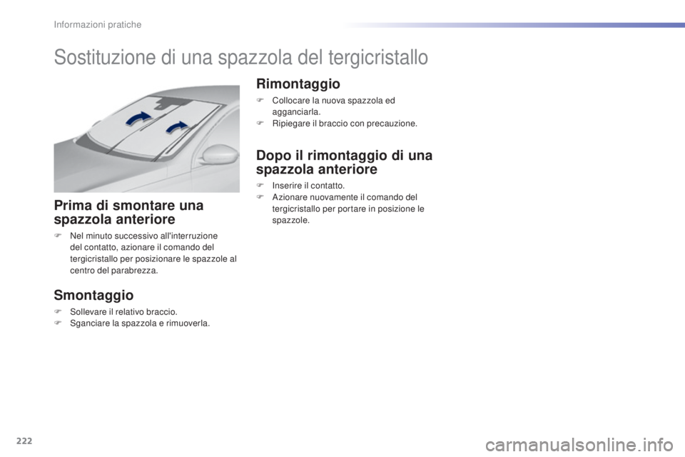 Peugeot 308 2016 Manuale del proprietario (in Italian) 222
308_it_Chap07_info-pratiques_ed02-2015
Sostituzione di una spazzola del tergicristallo
Prima di smontare una
spazzola anteriore
F Nel minuto successivo all'interruzione del contatto, azionare Peugeot 308 2016 Manuale del proprietario (in Italian) 222
308_it_Chap07_info-pratiques_ed02-2015
Sostituzione di una spazzola del tergicristallo
Prima di smontare una
spazzola anteriore
F Nel minuto successivo all'interruzione del contatto, azionare