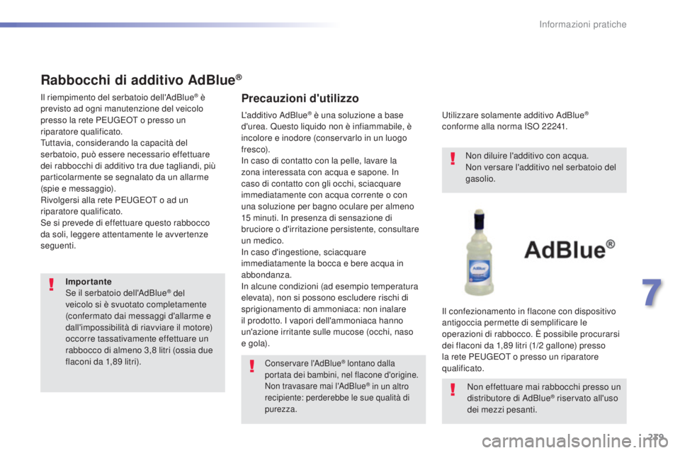 Peugeot 308 2016 Manuale del proprietario (in Italian) 239
308_it_Chap07_info-pratiques_ed02-2015
Rabbocchi di additivo AdBlue®
Il riempimento del serbatoio dell'AdBlue® è
previsto ad ogni manutenzione del veicolo
presso la rete P
e
ugeot
o pre Peugeot 308 2016 Manuale del proprietario (in Italian) 239
308_it_Chap07_info-pratiques_ed02-2015
Rabbocchi di additivo AdBlue®
Il riempimento del serbatoio dell'AdBlue® è
previsto ad ogni manutenzione del veicolo
presso la rete P
e
ugeot
o pre
