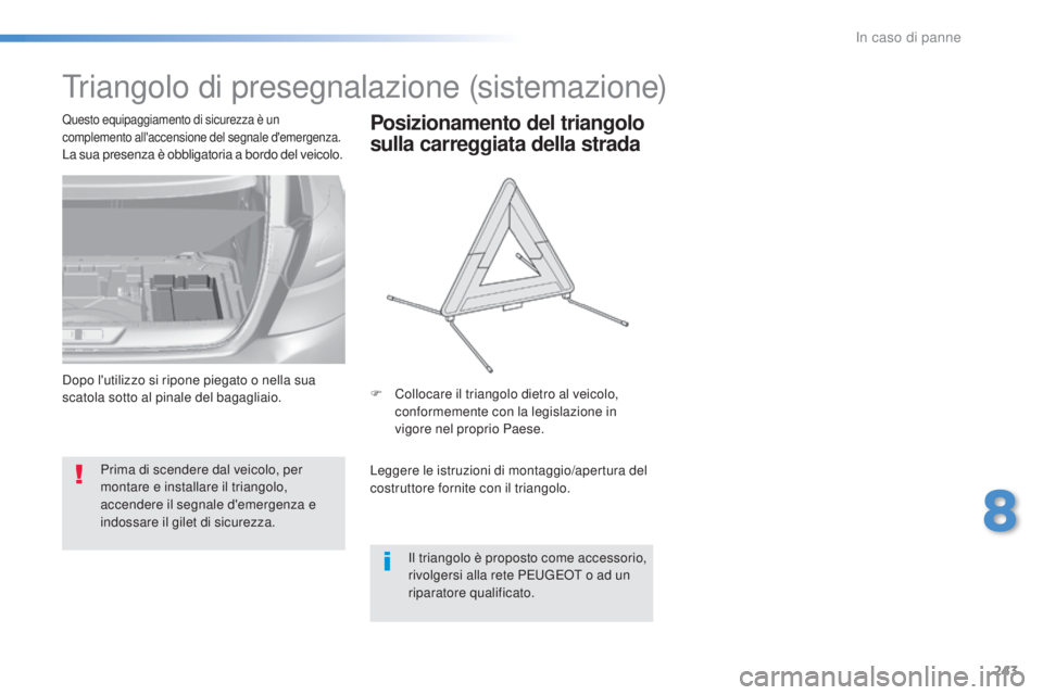 Peugeot 308 2016 Manuale del proprietario (in Italian) 243
308_it_Chap08_en-cas-de-panne_ed02-2015
triangolo di presegnalazione (sistemazione)
Prima di scendere dal veicolo, per
montare e installare il triangolo,
accendere il segnale d'emergenza e
Peugeot 308 2016 Manuale del proprietario (in Italian) 243
308_it_Chap08_en-cas-de-panne_ed02-2015
triangolo di presegnalazione (sistemazione)
Prima di scendere dal veicolo, per
montare e installare il triangolo,
accendere il segnale d'emergenza e
